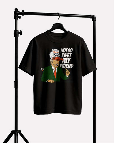 NOT SO FAST MY FRIEND